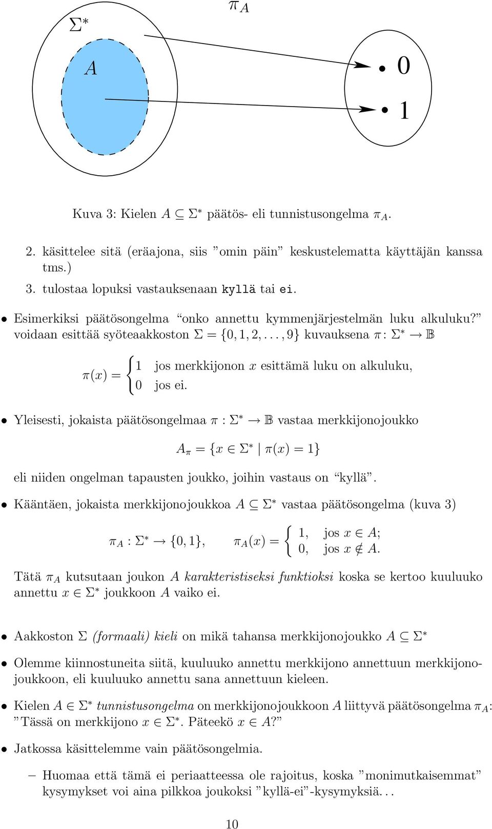 Yleisesti, jokist päätösongelm π : Σ B vst merkkijonojoukko A π = {x Σ π(x) = 1} eli niiden ongelmn tpusten joukko, joihin vstus on kyllä.