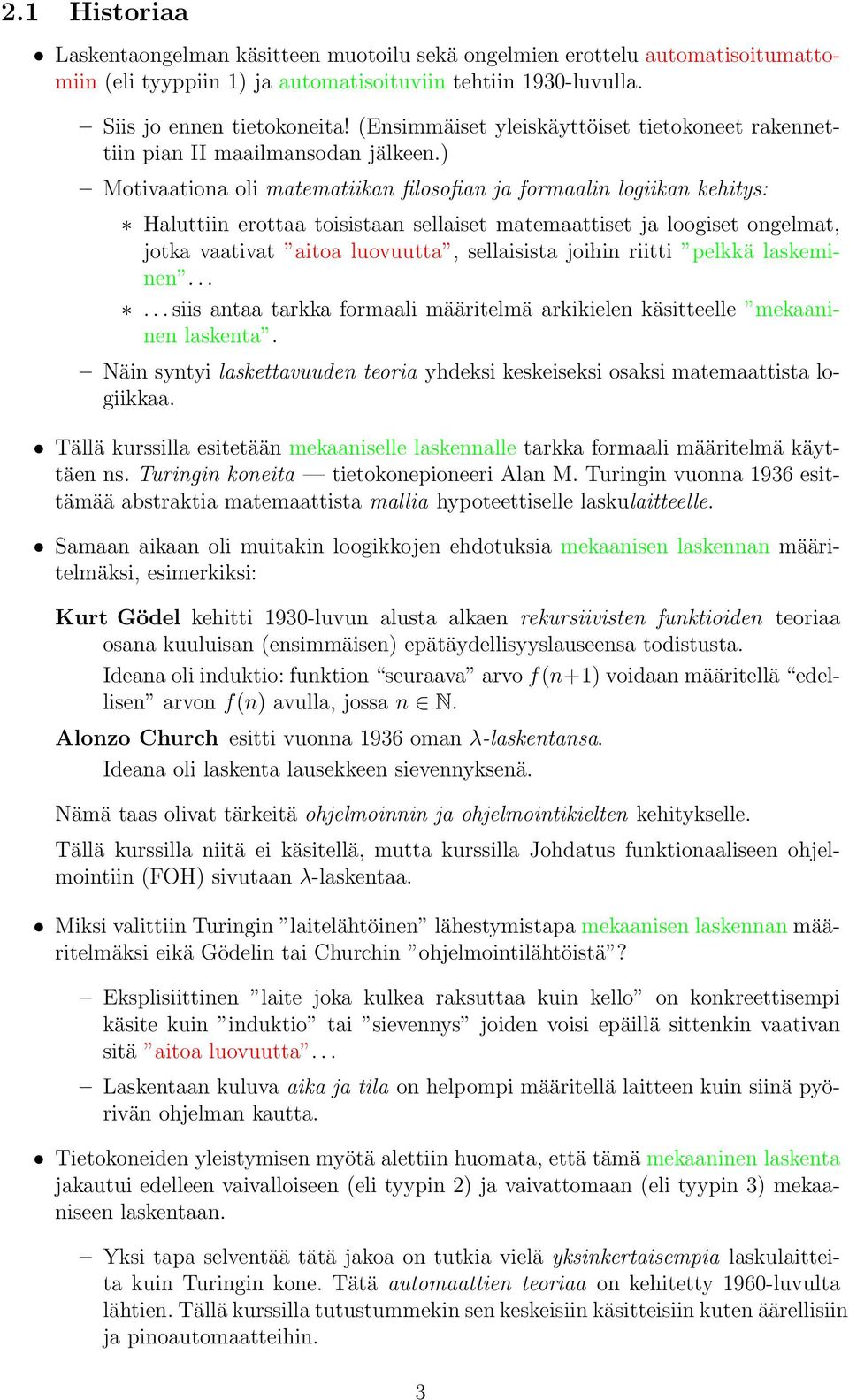 ) Motivtion oli mtemtiikn filosofin j formlin logiikn kehitys: Hluttiin erott toisistn selliset mtemttiset j loogiset ongelmt, jotk vtivt ito luovuutt, sellisist joihin riitti pelkkä lskeminen.