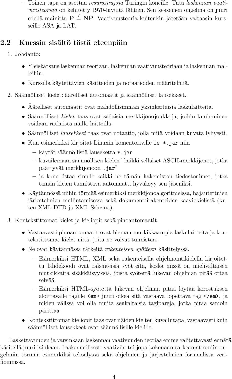 Kurssill käytettävien käsitteiden j nottioiden määritelmiä. 2. Säännölliset kielet: äärelliset utomtit j säännölliset lusekkeet. Äärelliset utomtit ovt mhdollisimmn yksinkertisi lskulitteit.