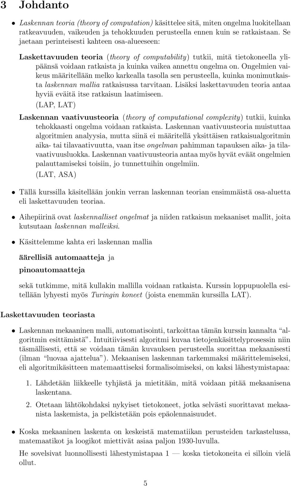 Ongelmien vikeus määritellään melko krkell tsoll sen perusteell, kuink monimutkist lskennn mlli rtkisuss trvitn. Lisäksi lskettvuuden teori nt hyviä eväitä itse rtkisun ltimiseen.