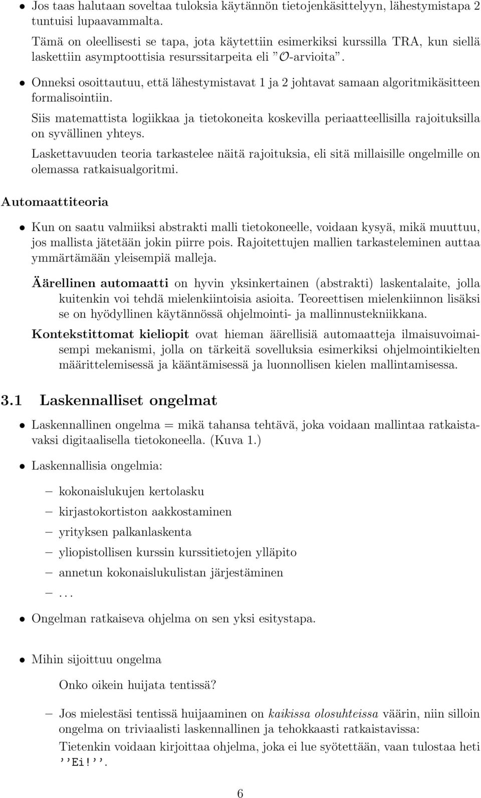 Onneksi osoittutuu, että lähestymistvt 1 j 2 johtvt smn lgoritmikäsitteen formlisointiin. Siis mtemttist logiikk j tietokoneit koskevill peritteellisill rjoituksill on syvällinen yhteys.