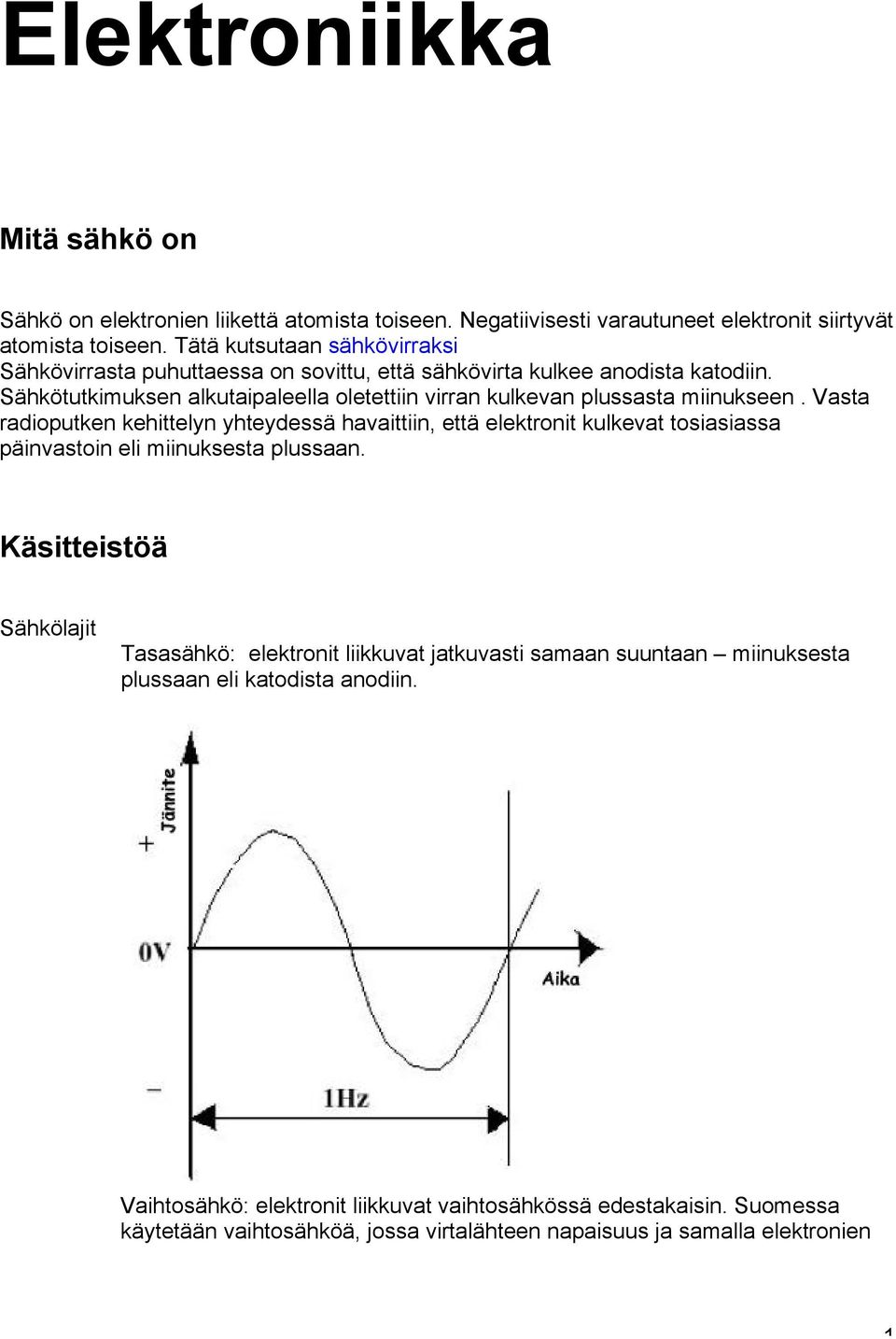 Sähkötutkimuksen alkutaipaleella oletettiin virran kulkevan plussasta miinukseen.