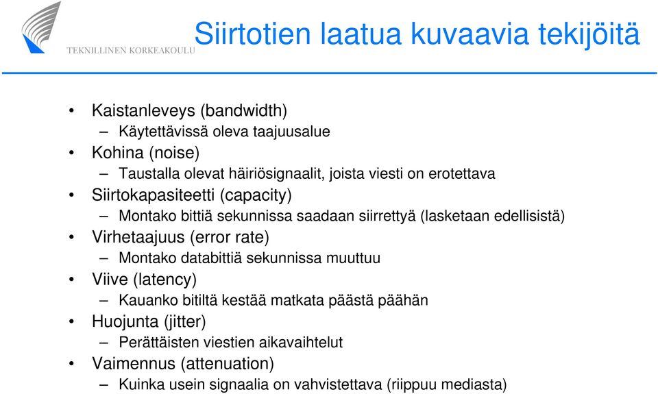 edellisistä) Virhetaajuus (error rate) Montako databittiä sekunnissa muuttuu Viive (latency) Kauanko bitiltä kestää matkata päästä