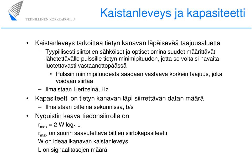 korkein taajuus, joka voidaan siirtää Ilmaistaan Hertzeinä, Hz Kapasiteetti on tietyn kanavan läpi siirrettävän datan määrä Ilmaistaan bitteinä sekunnissa, b/s