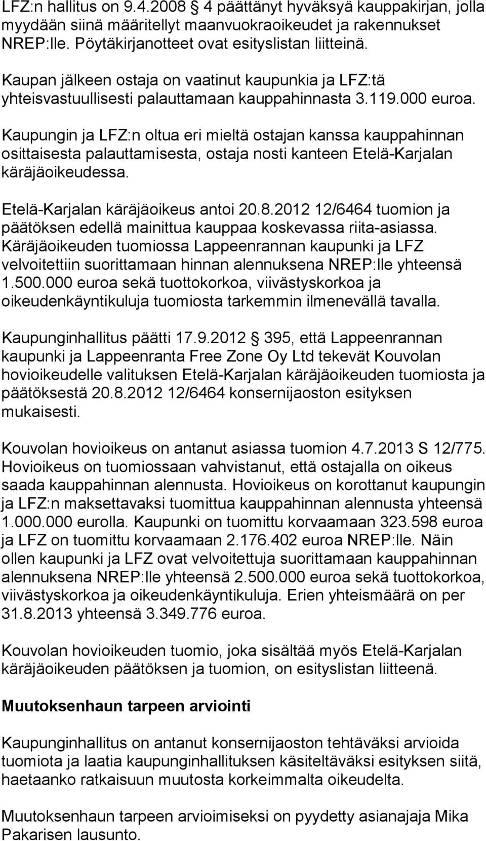 Kaupungin ja LFZ:n oltua eri mieltä ostajan kanssa kauppahinnan osittaisesta palauttamisesta, ostaja nosti kanteen Etelä-Karjalan käräjäoikeudessa. Etelä-Karjalan käräjäoikeus antoi 20.8.
