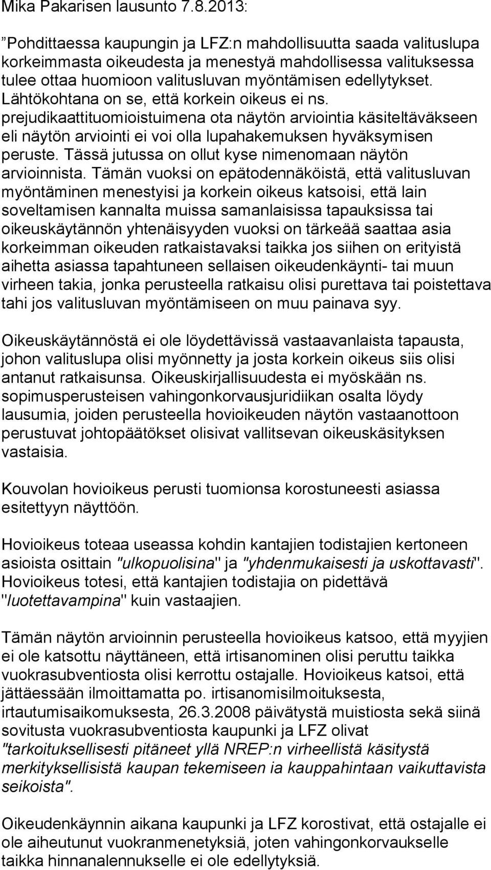 Lähtökohtana on se, että korkein oikeus ei ns. prejudikaattituomioistuimena ota näytön arviointia käsiteltäväkseen eli näytön arviointi ei voi olla lupahakemuksen hyväksymisen peruste.