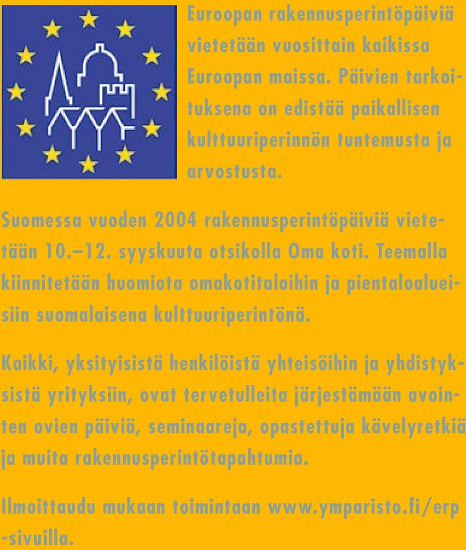 syyskuuta otsikolla Oma koti. Teemalla kiinnitetään huomiota omakotitaloihin ja pientaloalueisiin suomalaisena kulttuuriperintönä.