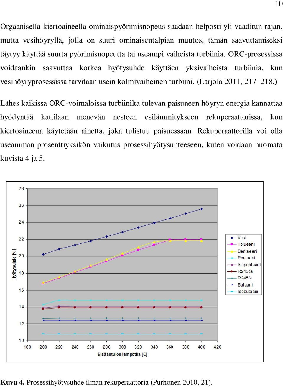 ORC-prosessissa voidaankin saavuttaa korkea hyötysuhde käyttäen yksivaiheista turbiinia, kun vesihöyryprosessissa tarvitaan usein kolmivaiheinen turbiini. (Larjola 2011, 217 218.
