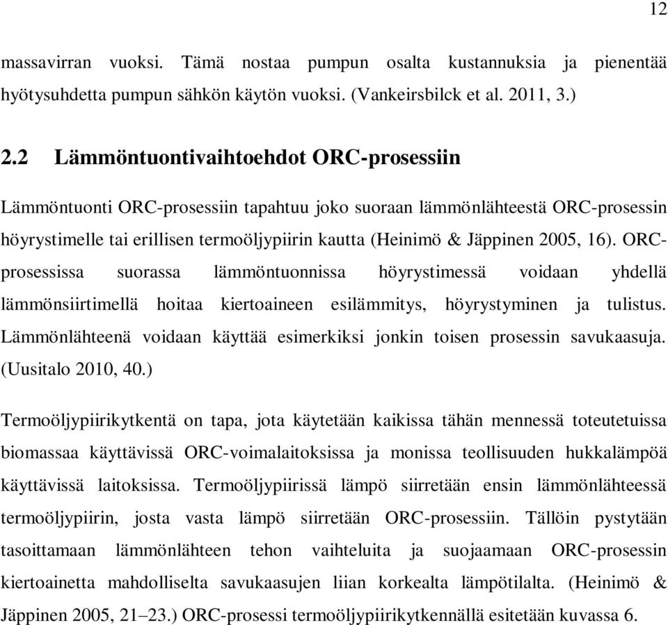 16). ORCprosessissa suorassa lämmöntuonnissa höyrystimessä voidaan yhdellä lämmönsiirtimellä hoitaa kiertoaineen esilämmitys, höyrystyminen ja tulistus.