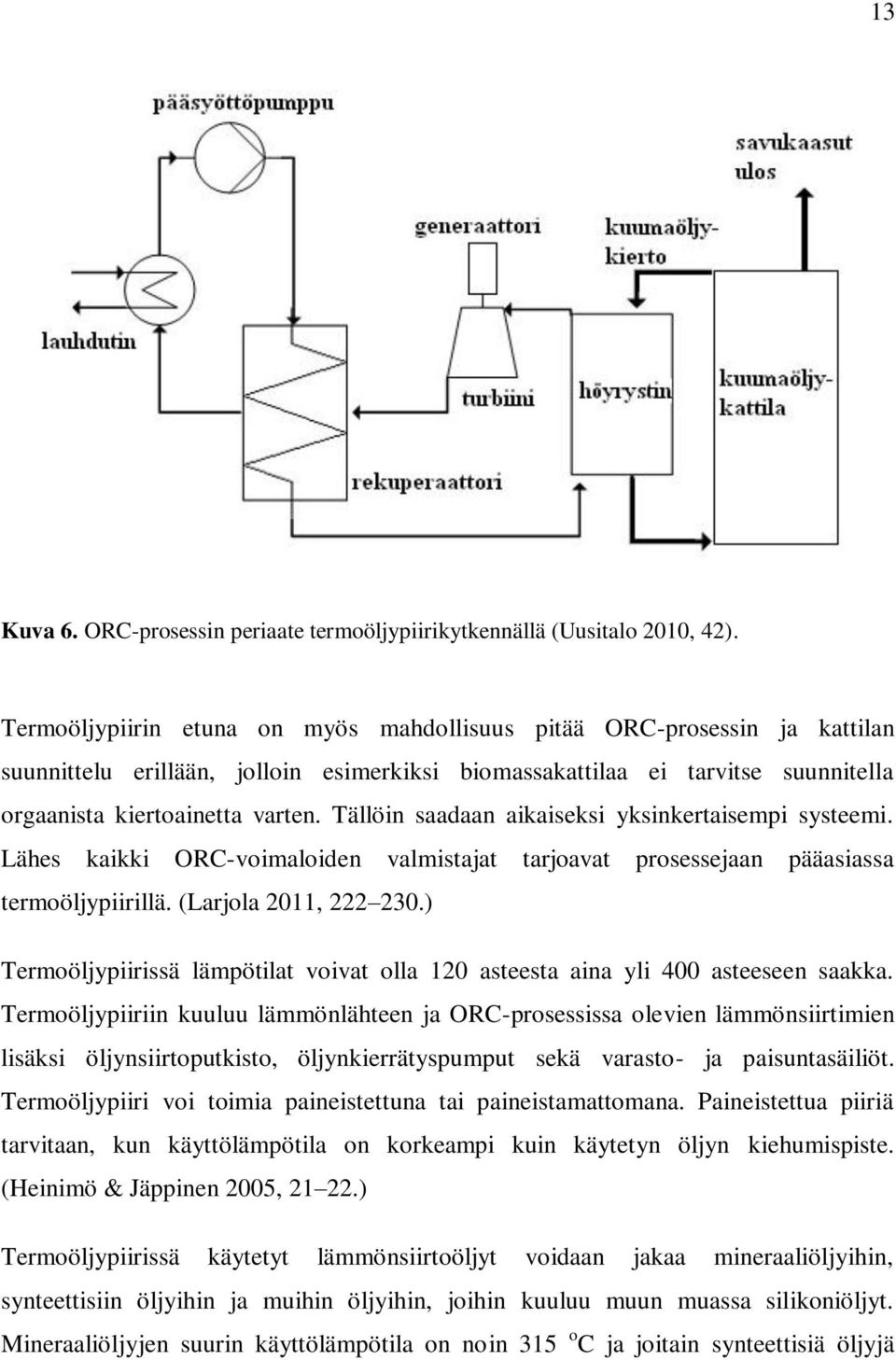 Tällöin saadaan aikaiseksi yksinkertaisempi systeemi. Lähes kaikki ORC-voimaloiden valmistajat tarjoavat prosessejaan pääasiassa termoöljypiirillä. (Larjola 2011, 222 230.