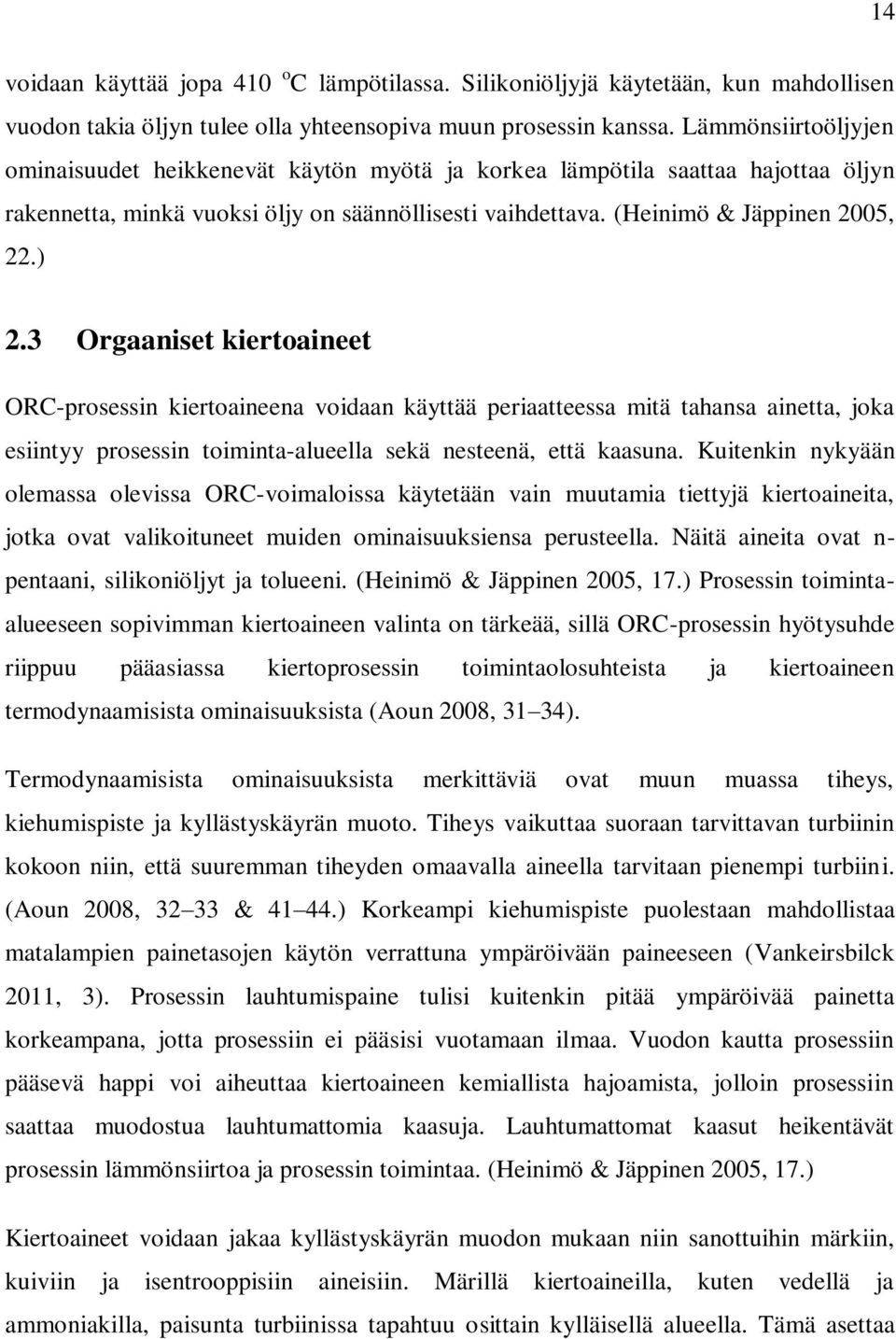3 Orgaaniset kiertoaineet ORC-prosessin kiertoaineena voidaan käyttää periaatteessa mitä tahansa ainetta, joka esiintyy prosessin toiminta-alueella sekä nesteenä, että kaasuna.