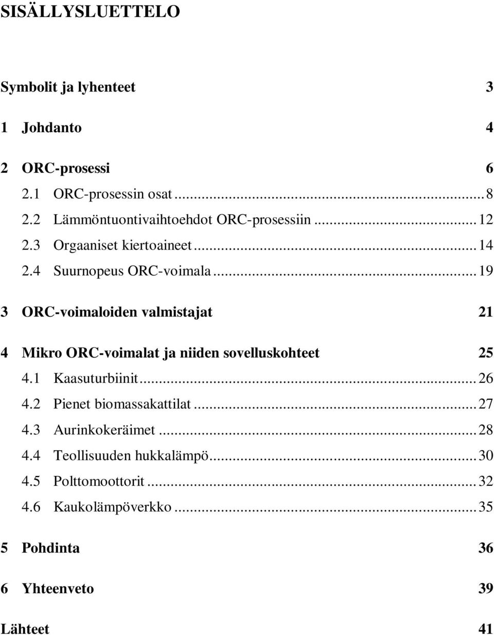 .. 19 3 ORC-voimaloiden valmistajat 21 4 Mikro ORC-voimalat ja niiden sovelluskohteet 25 4.1 Kaasuturbiinit... 26 4.