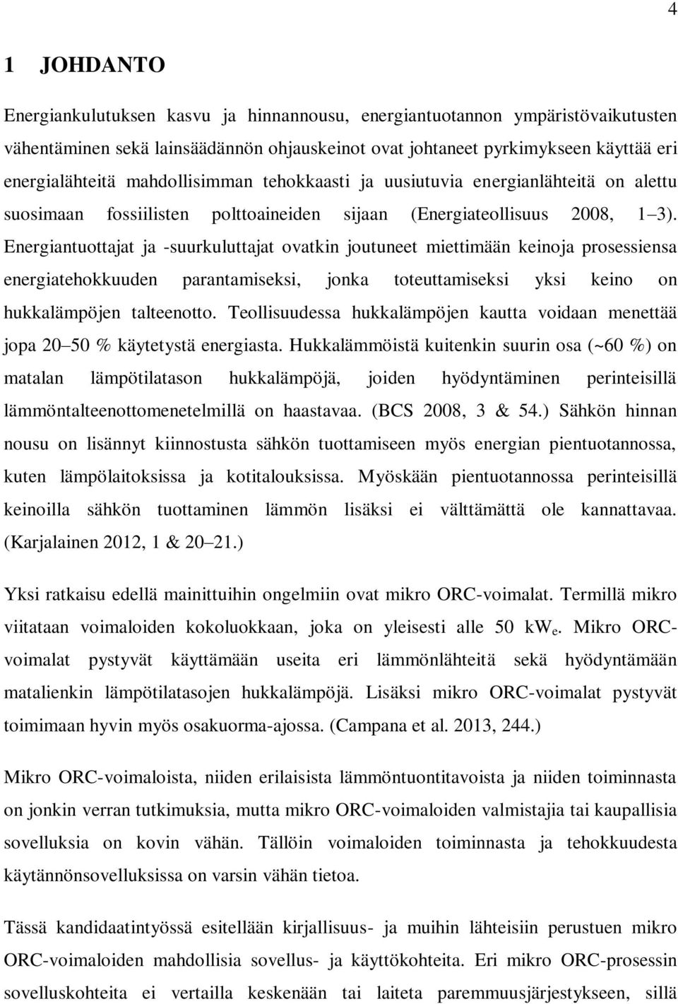 Energiantuottajat ja -suurkuluttajat ovatkin joutuneet miettimään keinoja prosessiensa energiatehokkuuden parantamiseksi, jonka toteuttamiseksi yksi keino on hukkalämpöjen talteenotto.