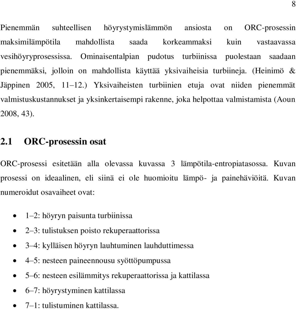 ) Yksivaiheisten turbiinien etuja ovat niiden pienemmät valmistuskustannukset ja yksinkertaisempi rakenne, joka helpottaa valmistamista (Aoun 20