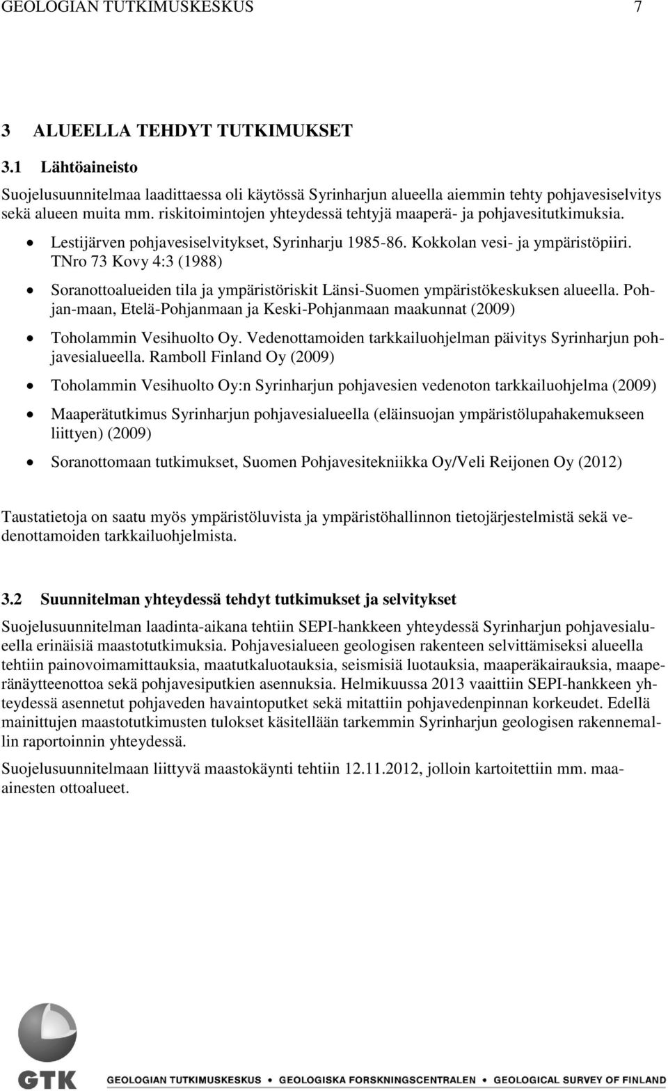 TNro 73 Kovy 4:3 (1988) Soranottoalueiden tila ja ympäristöriskit Länsi-Suomen ympäristökeskuksen alueella. Pohjan-maan, Etelä-Pohjanmaan ja Keski-Pohjanmaan maakunnat (2009) Toholammin Vesihuolto Oy.