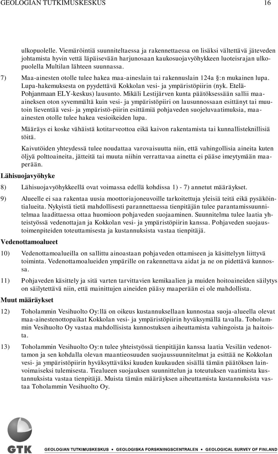 7) Maa-ainesten otolle tulee hakea maa-aineslain tai rakennuslain 124a :n mukainen lupa. Lupa-hakemuksesta on pyydettävä Kokkolan vesi- ja ympäristöpiirin (nyk. Etelä- Pohjanmaan ELY-keskus) lausunto.