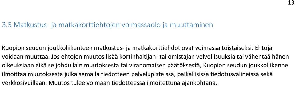 Jos ehtojen muutos lisää kortinhaltijan- tai omistajan velvollisuuksia tai vähentää hänen oikeuksiaan eikä se johdu lain muutoksesta tai