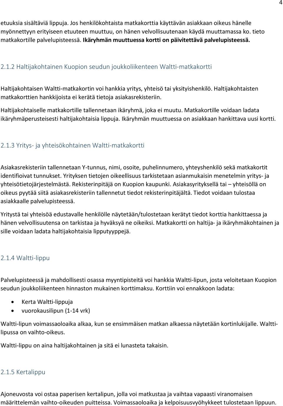 2 Haltijakohtainen Kuopion seudun joukkoliikenteen Waltti-matkakortti Haltijakohtaisen Waltti-matkakortin voi hankkia yritys, yhteisö tai yksityishenkilö.