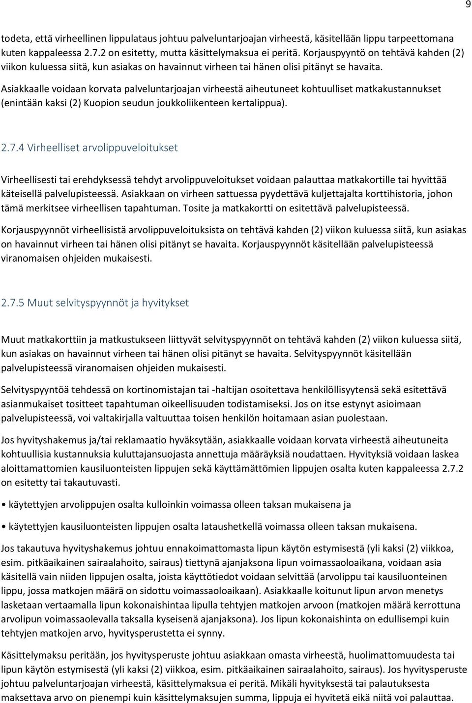 Asiakkaalle voidaan korvata palveluntarjoajan virheestä aiheutuneet kohtuulliset matkakustannukset (enintään kaksi (2) Kuopion seudun joukkoliikenteen kertalippua). 2.7.