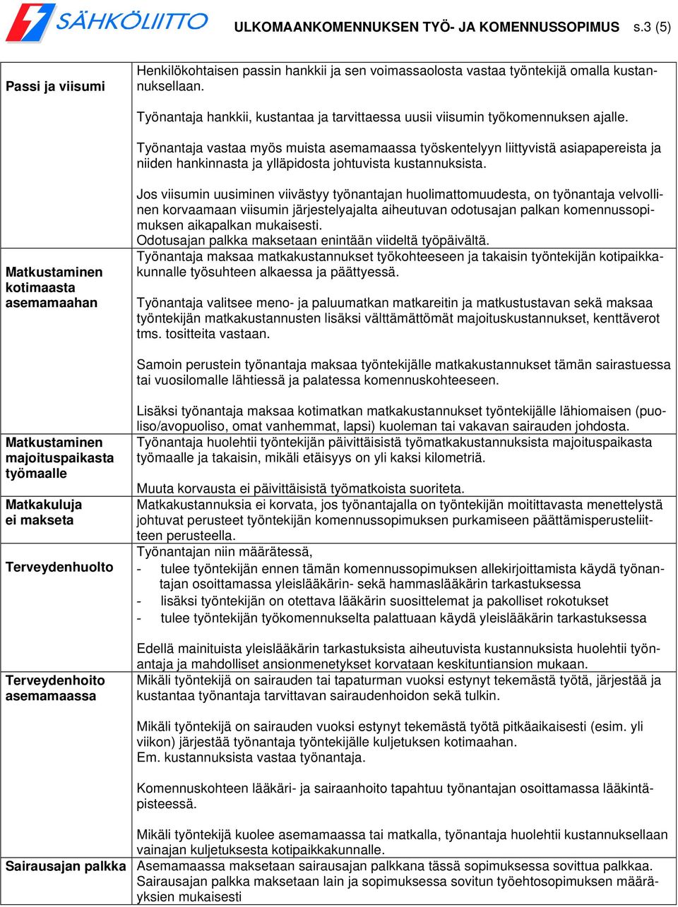 Työnantaja vastaa myös muista asemamaassa työskentelyyn liittyvistä asiapapereista ja niiden hankinnasta ja ylläpidosta johtuvista kustannuksista.