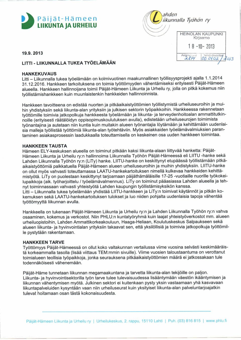 Hankkeen tarkoituksena on toimia työttömyyden vähentämiseksi erityisesti Päijät-Hämeen alueella.