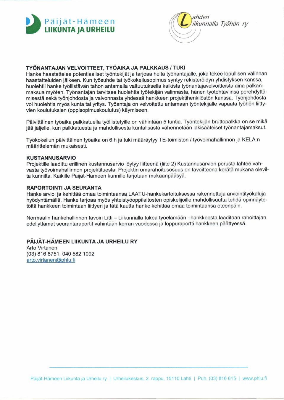 Kun työsuhde tai työkokeilusopimus syntyy rekisteröidyn yhdistyksen kanssa, huolehtii hanke työllistävän tahon antamalla valtuutuksella kaikista työnantajavelvoitteista aina palkanmaksua myöten.
