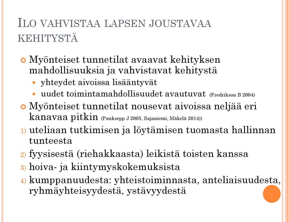 (Panksepp J 2005, Sajaniemi, Mäkelä 2014)) 1) uteliaan tutkimisen ja löytämisen tuomasta hallinnan tunteesta 2) fyysisestä (riehakkaasta)