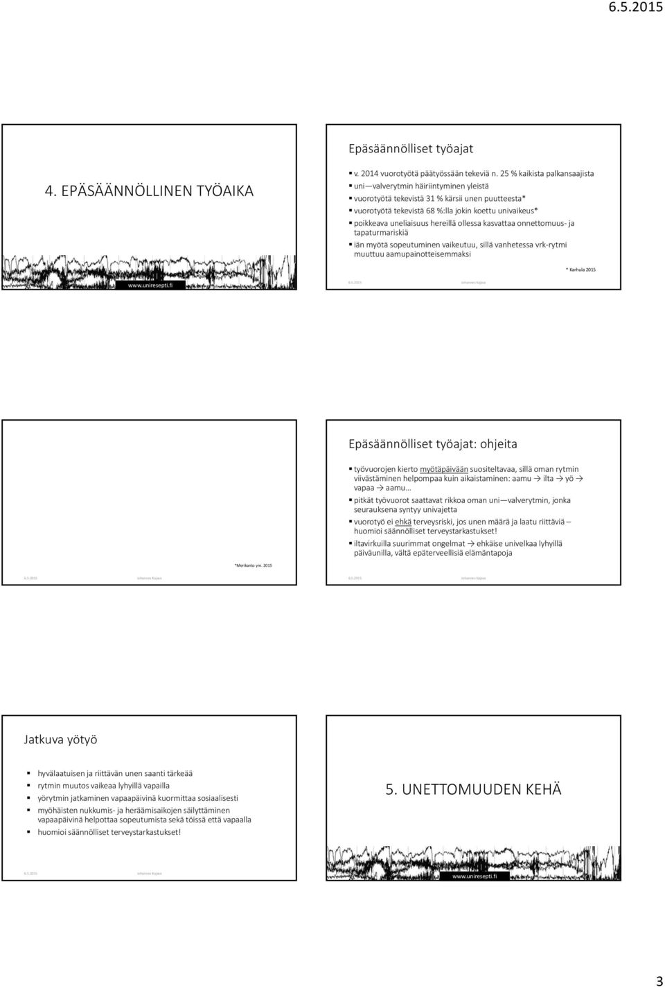 hereillä ollessa kasvattaa onnettomuus ja tapaturmariskiä iän myötä sopeutuminen vaikeutuu, sillä vanhetessa vrk rytmi muuttuu aamupainotteisemmaksi * Karhula 2015 Epäsäännölliset työajat: ohjeita