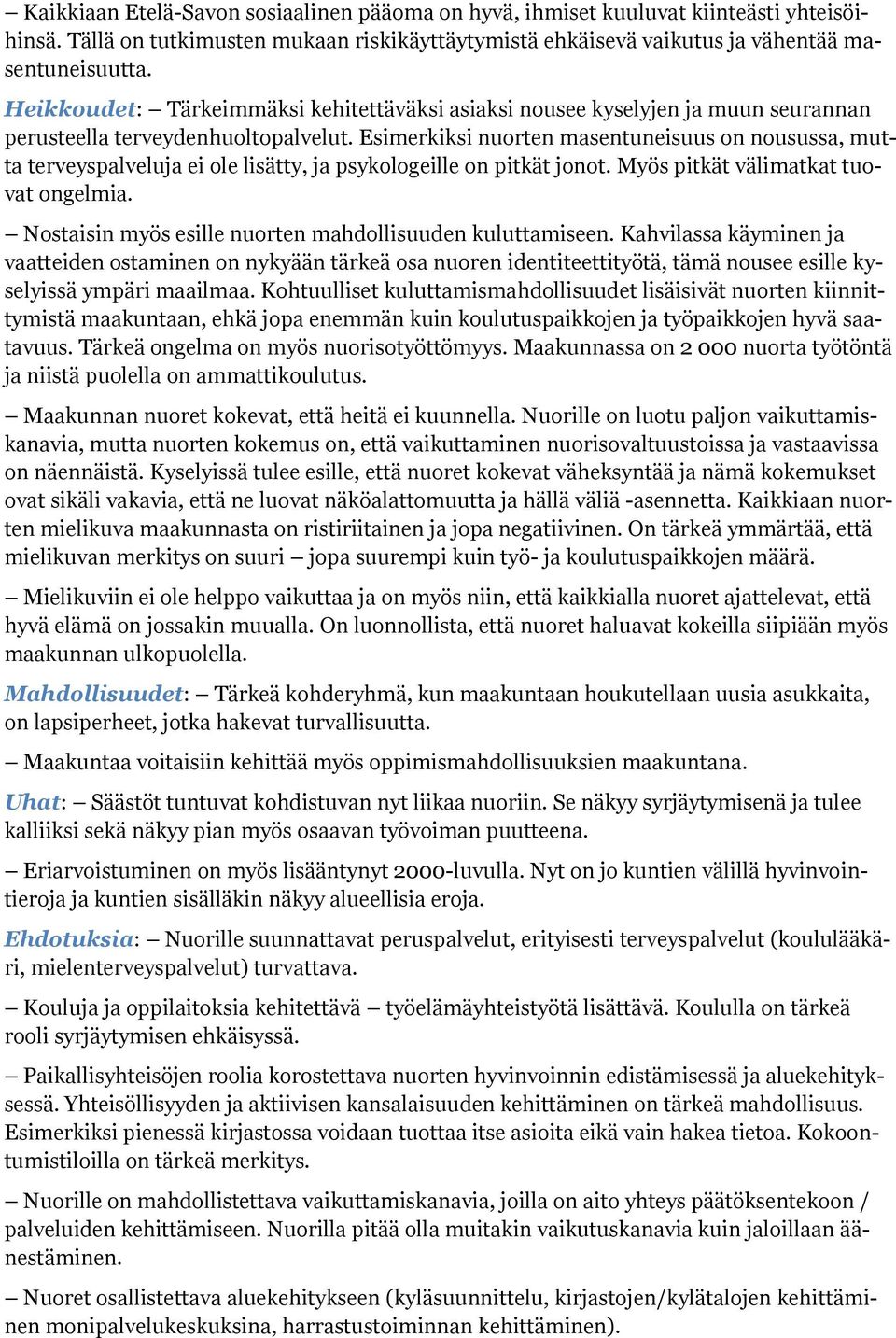 Esimerkiksi nuorten masentuneisuus on nousussa, mutta terveyspalveluja ei ole lisätty, ja psykologeille on pitkät jonot. Myös pitkät välimatkat tuovat ongelmia.