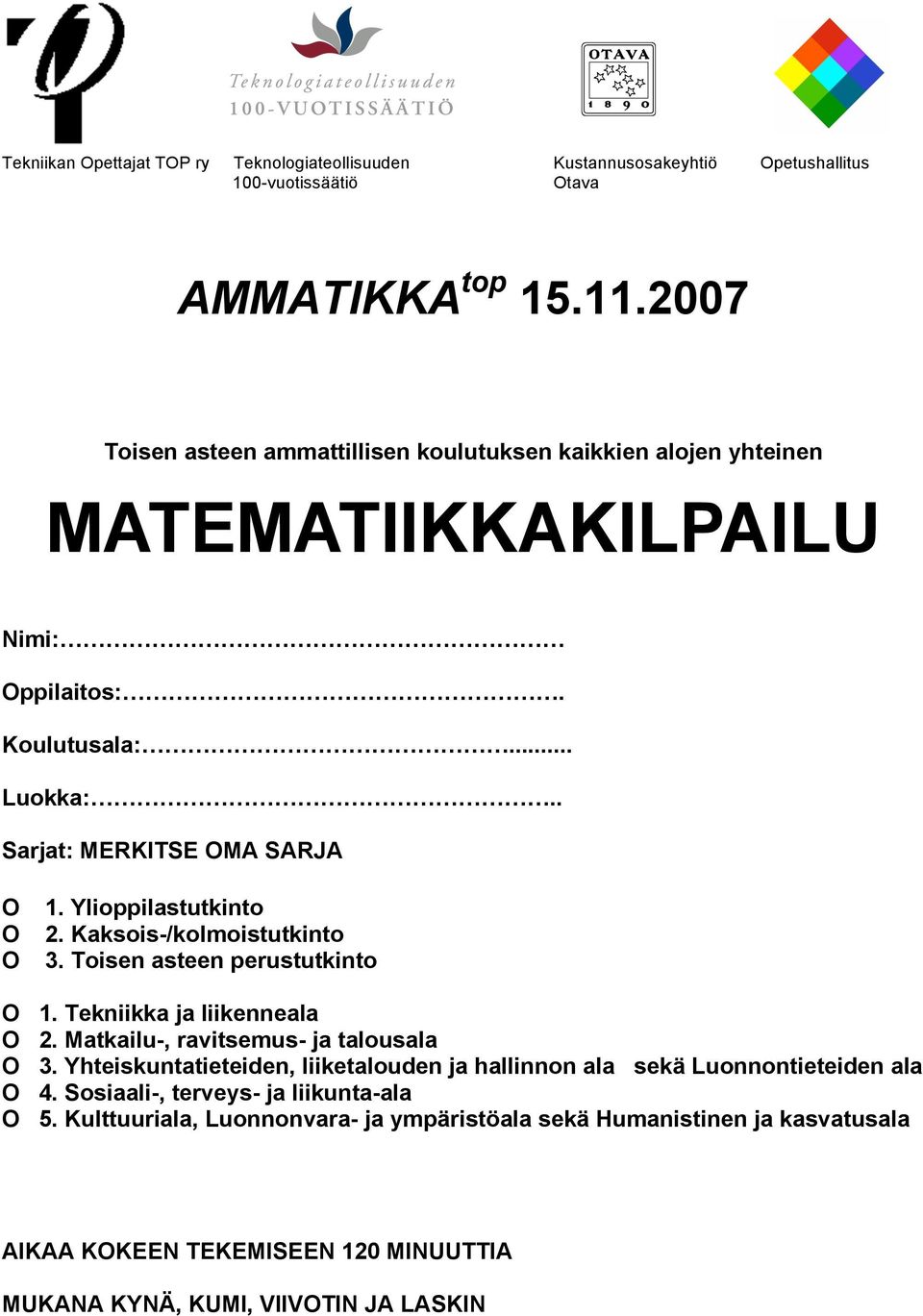 Ylioppilastutkinto 2. Kaksois-/kolmoistutkinto 3. Toisen asteen perustutkinto O 1. Tekniikka ja liikenneala O 2. Matkailu-, ravitsemus- ja talousala O 3.