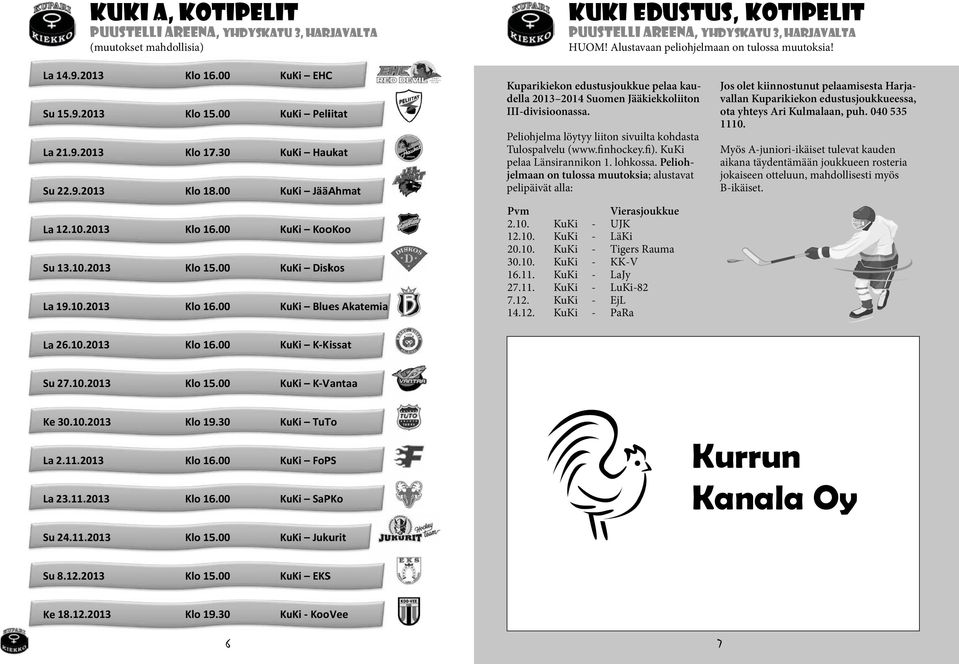 00 KuKi EHCC KuKi Peliitat KuKi Haukat KuKi JääAhmat Kuparikiekon edustusjoukkue pelaa kaudella 2013 2014 Suomen Jääkiekkoliiton III-divisioonassa.