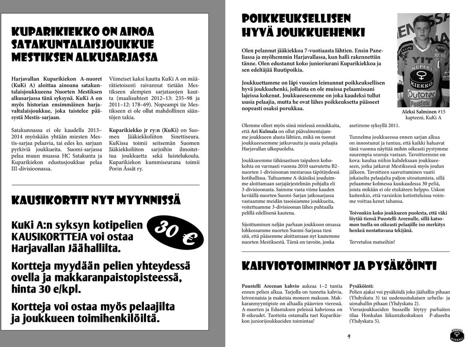 sarjaan pyrkiviä joukkueita. Suomi-sarjassa pelaa muun muassa HC Satakunta ja Kuparikiekon edustusjoukkue pelaa III-divisioonassa.