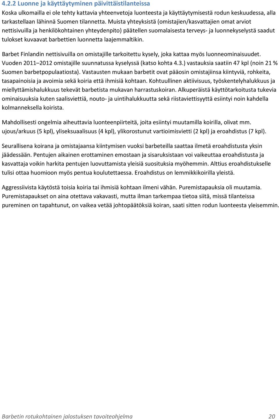 luonnetta laajemmaltikin. Barbet Finlandin nettisivuilla on omistajille tarkoitettu kysely, joka kattaa myös luonneominaisuudet. Vuoden 2011 2012 omistajille suunnatussa kyselyssä (katso kohta 4.3.