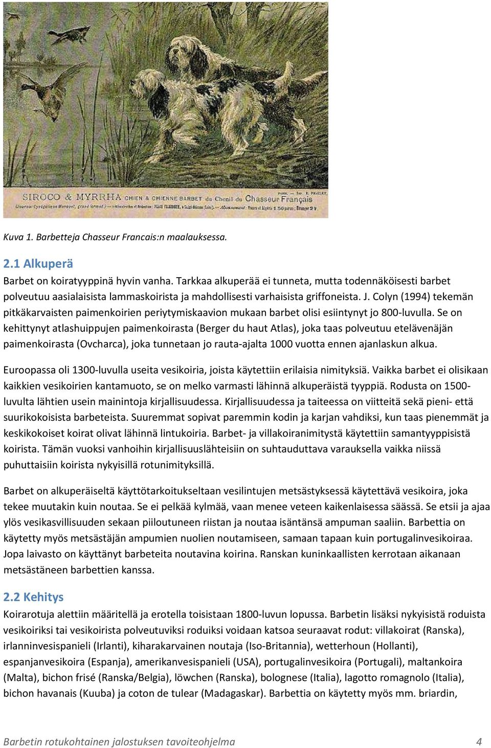 Colyn (1994) tekemän pitkäkarvaisten paimenkoirien periytymiskaavion mukaan barbet olisi esiintynyt jo 800-luvulla.