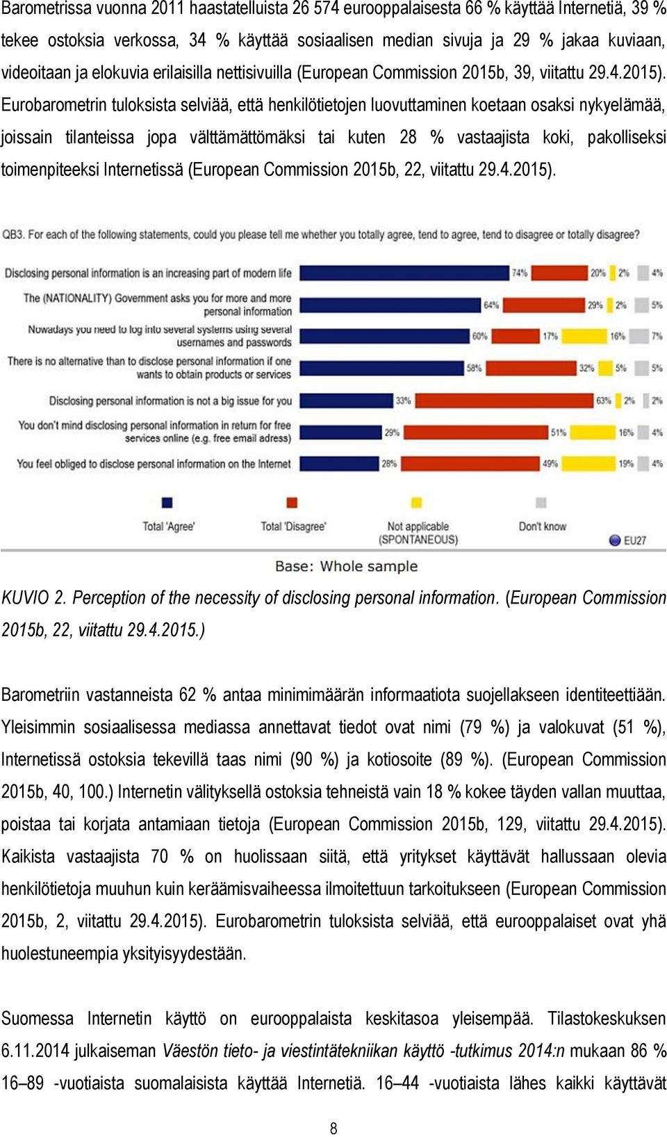 Eurobarometrin tuloksista selviää, että henkilötietojen luovuttaminen koetaan osaksi nykyelämää, joissain tilanteissa jopa välttämättömäksi tai kuten 28 % vastaajista koki, pakolliseksi