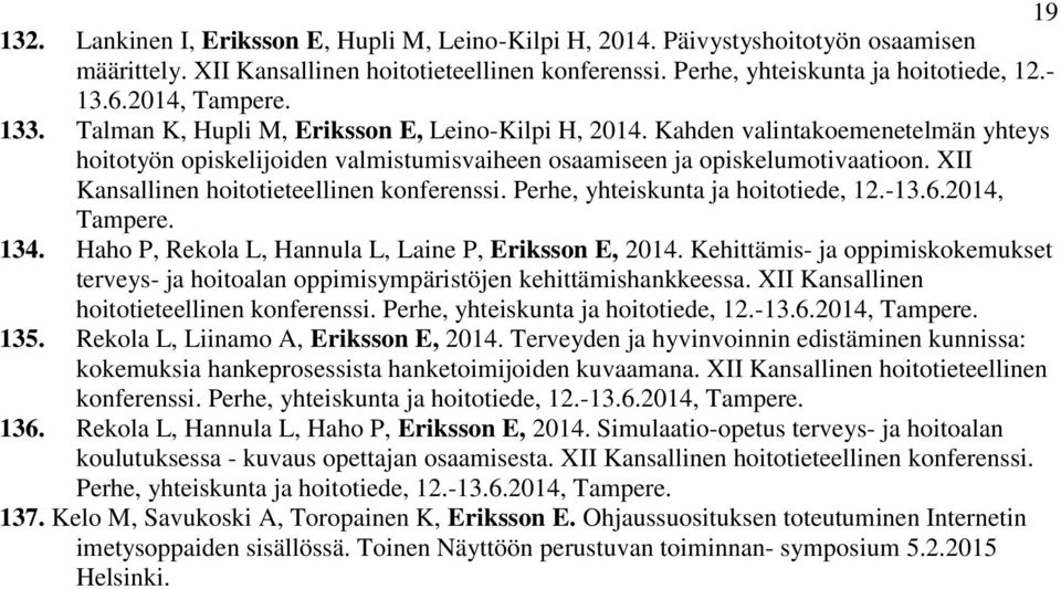 XII Kansallinen hoitotieteellinen konferenssi. Perhe, yhteiskunta ja hoitotiede, 12.-13.6.2014, Tampere. 134. Haho P, Rekola L, Hannula L, Laine P, Eriksson E, 2014.