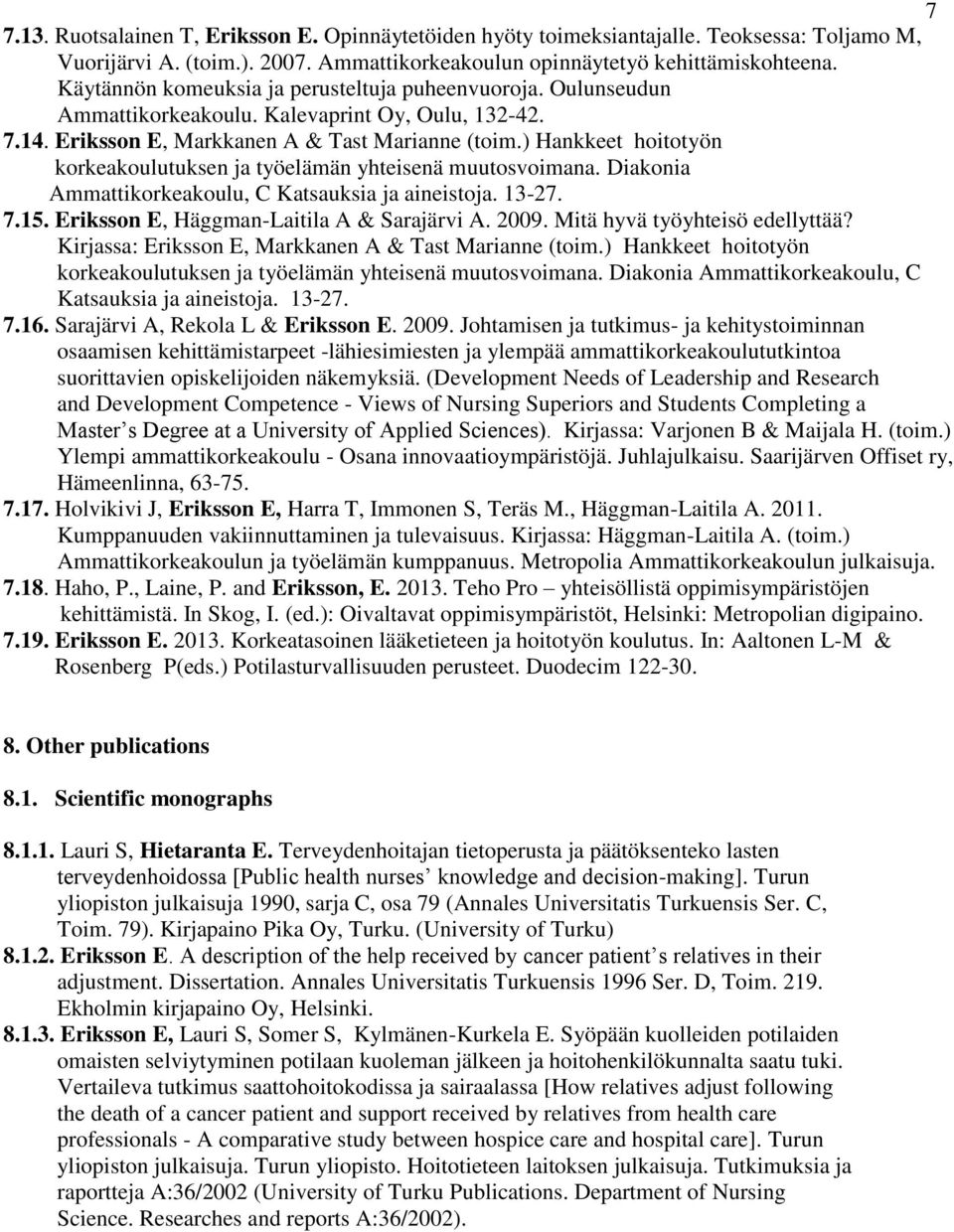 ) Hankkeet hoitotyön korkeakoulutuksen ja työelämän yhteisenä muutosvoimana. Diakonia Ammattikorkeakoulu, C Katsauksia ja aineistoja. 13-27. 7.15. Eriksson E, Häggman-Laitila A & Sarajärvi A. 2009.
