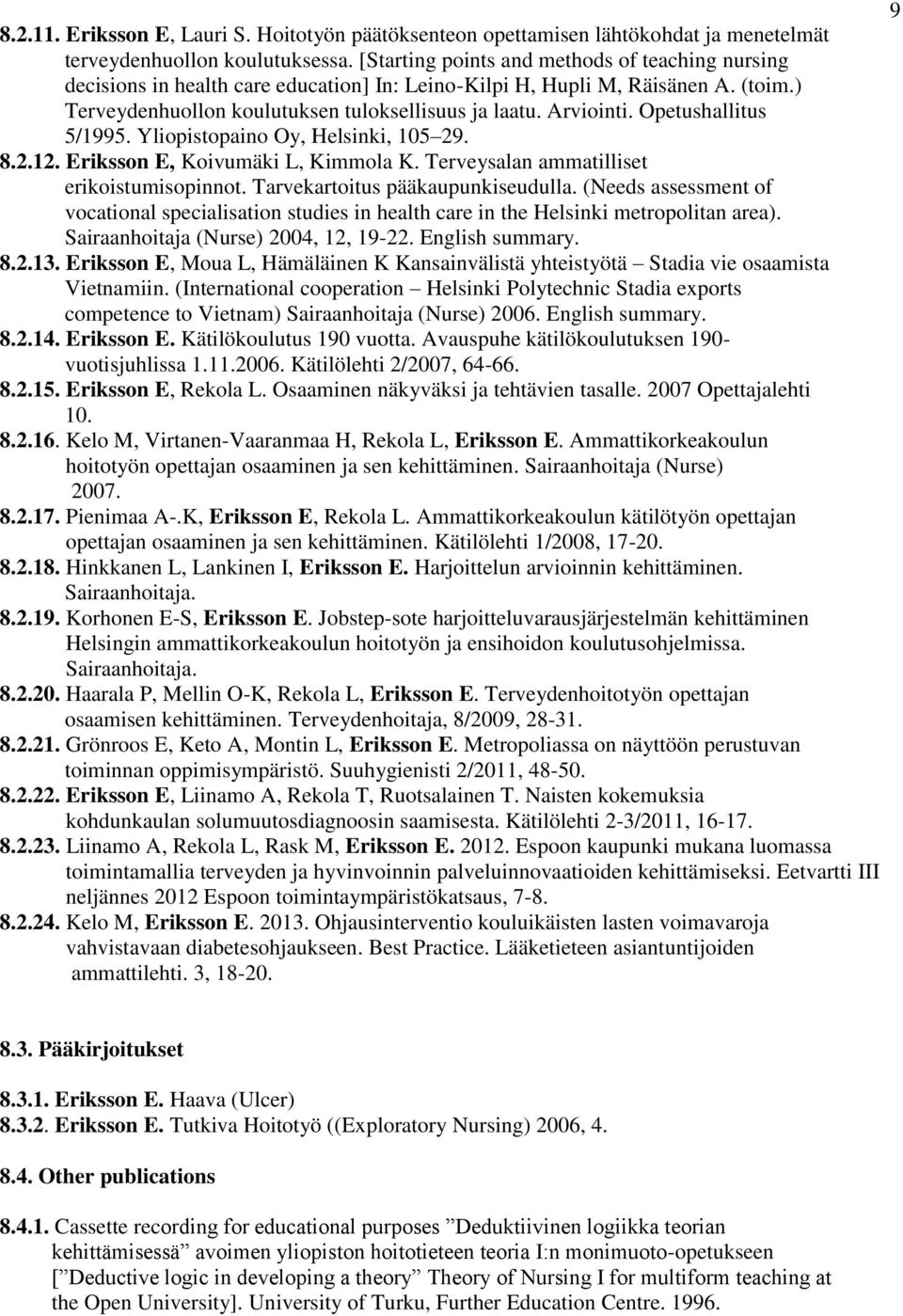 Opetushallitus 5/1995. Yliopistopaino Oy, Helsinki, 105 29. 8.2.12. Eriksson E, Koivumäki L, Kimmola K. Terveysalan ammatilliset erikoistumisopinnot. Tarvekartoitus pääkaupunkiseudulla.