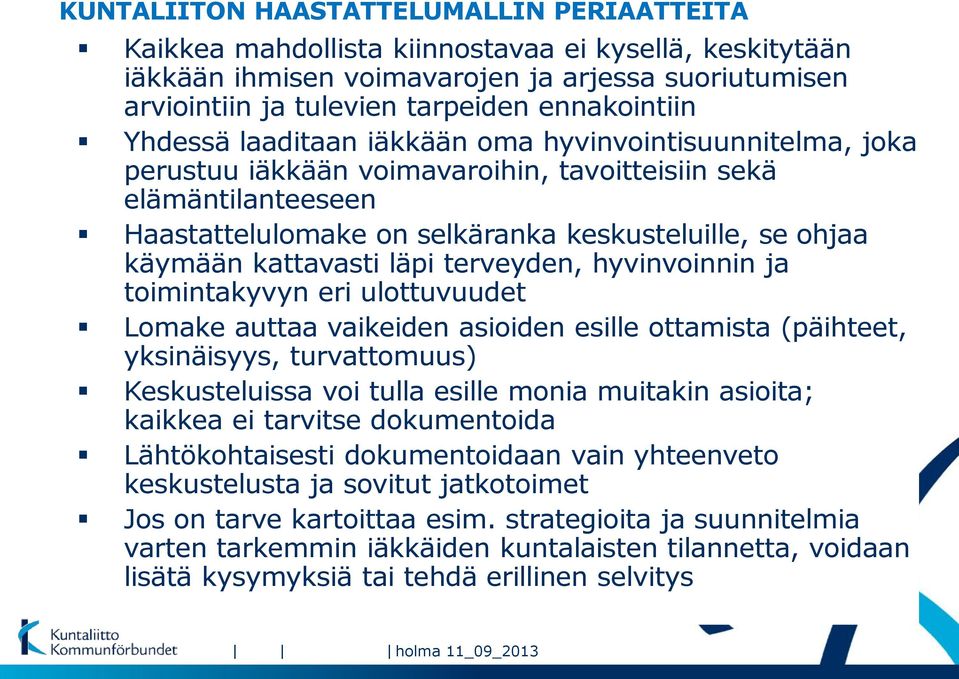 käymään kattavasti läpi terveyden, hyvinvoinnin ja toimintakyvyn eri ulottuvuudet Lomake auttaa vaikeiden asioiden esille ottamista (päihteet, yksinäisyys, turvattomuus) Keskusteluissa voi tulla