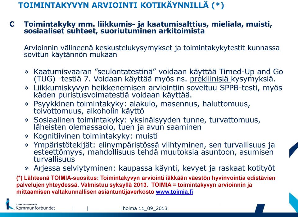 Kaatumisvaaran seulontatestinä voidaan käyttää Timed-Up and Go (TUG) -testiä 7. Voidaan käyttää myös ns. prekliinisiä kysymyksiä.