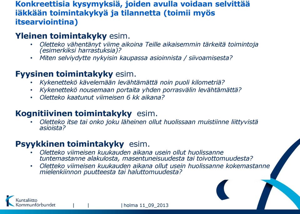 Kykenettekö kävelemään levähtämättä noin puoli kilometriä? Kykenettekö nousemaan portaita yhden porrasvälin levähtämättä? Oletteko kaatunut viimeisen 6 kk aikana? Kognitiivinen toimintakyky esim.