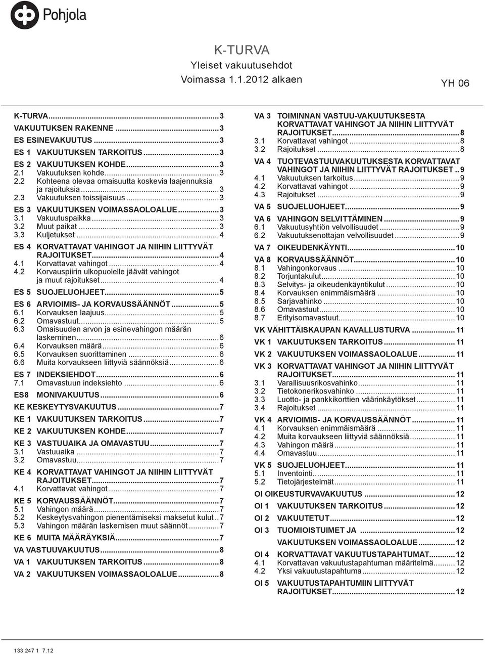 ..4 ES 4 KORVATTAVAT VAHINGOT JA NIIHIN LIITTYVÄT RAJOITUKSET...4 4.1 Korvattavat vahingot...4 4.2 Korvauspiirin ulkopuolelle jäävät vahingot ja muut rajoitukset...4 ES 5 SUOJELUOHJEET.