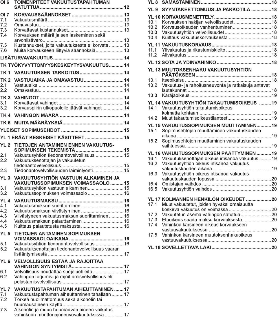 ..14 TK 2 VASTUUAIKA JA OMAVASTUU...14 2.1 Vastuuaika...14 2.2 Omavastuu...14 TK 3 VAHINGOT...14 3.1 Korvattavat vahingot...14 3.2 Korvauspiirin ulkopuolelle jäävät vahingot...14 TK 4 VAHINGON MÄÄRÄ.