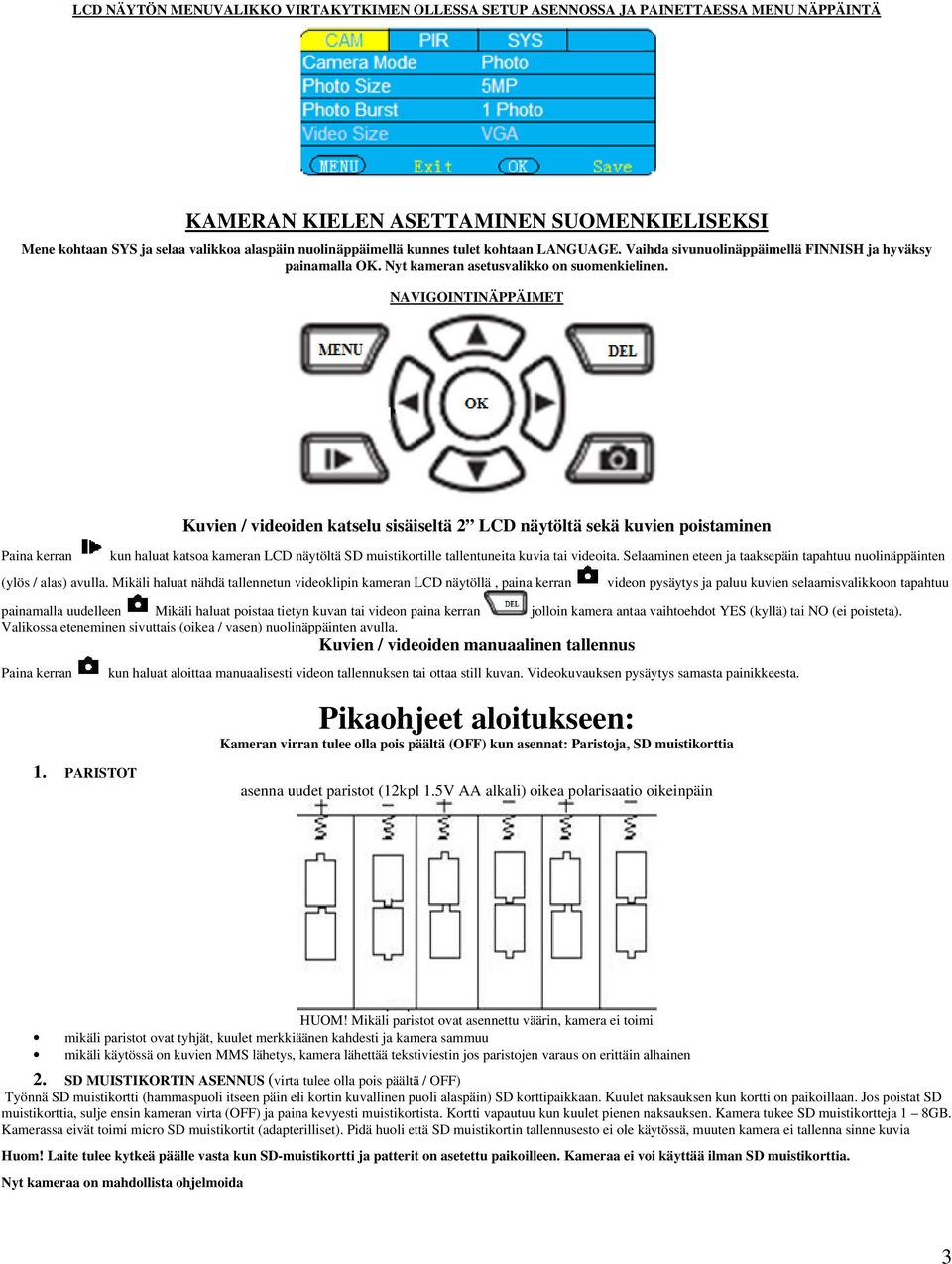 NAVIGOINTINÄPPÄIMET Paina kerran Kuvien / videoiden katselu sisäiseltä 2 LCD näytöltä sekä kuvien poistaminen kun haluat katsoa kameran LCD näytöltä SD muistikortille tallentuneita kuvia tai videoita.