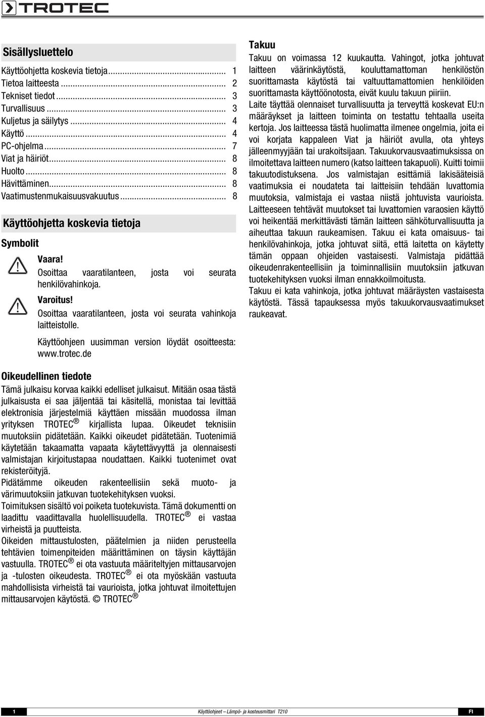 Osoittaa vaaratilanteen, josta voi seurata vahinkoja laitteistolle. Käyttöohjeen uusimman version löydät osoitteesta: www.trotec.de Takuu Takuu on voimassa 12 kuukautta.