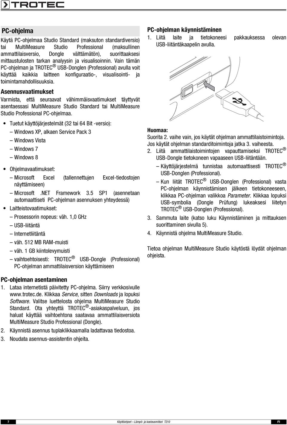 Asennusvaatimukset Varmista, että seuraavat vähimmäisvaatimukset täyttyvät asentaessasi MultiMeasure Studio Standard tai MultiMeasure Studio Professional PC-ohjelmaa.