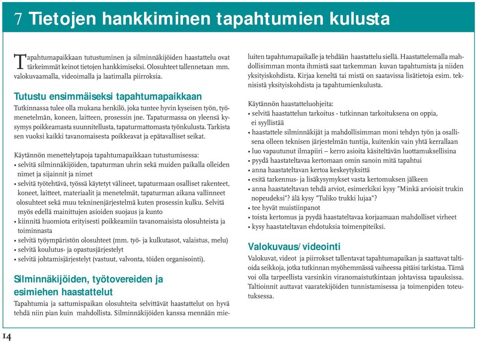 Tutustu ensimmäiseksi tapahtumapaikkaan Tutkinnassa tulee olla mukana henkilö, joka tuntee hyvin kyseisen työn, työmenetelmän, koneen, laitteen, prosessin jne.