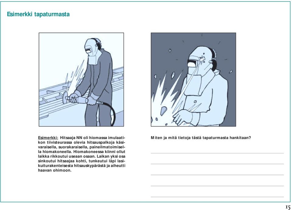 Hiomakoneessa kiinni ollut laikka rikkoutui useaan osaan.
