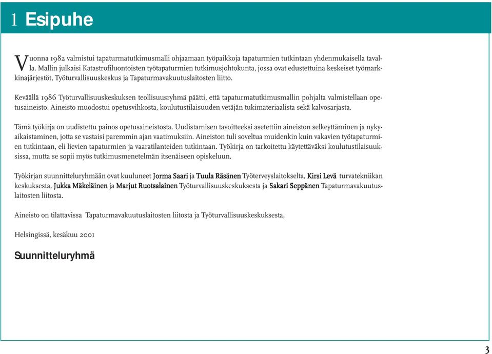 Keväällä 1986 Työturvallisuuskeskuksen teollisuusryhmä päätti, että tapaturmatutkimusmallin pohjalta valmistellaan opetusaineisto.