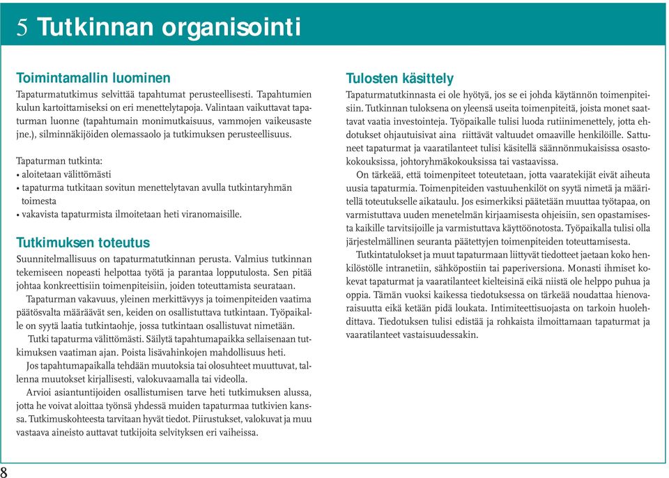 Tapaturman tutkinta: aloitetaan välittömästi tapaturma tutkitaan sovitun menettelytavan avulla tutkintaryhmän toimesta vakavista tapaturmista ilmoitetaan heti viranomaisille.